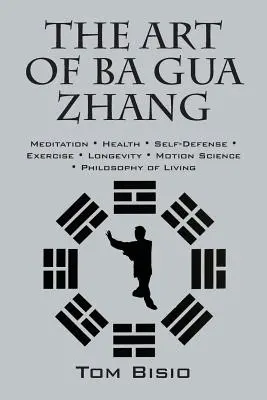 Umenie Ba Gua Zhang: Meditácia ∗ Zdravie ∗ Sebaobrana ∗ Cvičenie ∗ Dlhovekosť ∗ Nauka o pohybe ∗ Filozofia - The Art of Ba Gua Zhang: Meditation ∗ Health ∗ Self-Defense ∗ Exercise ∗ Longevity ∗ Motion Science ∗ Philo