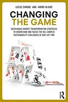 Zmena hry: Stratégie udržateľnej transformácie trhu na pochopenie a riešenie veľkých a komplexných výziev v oblasti udržateľnosti - Changing the Game: Sustainable Market Transformation Strategies to Understand and Tackle the Big and Complex Sustainability Challenges of