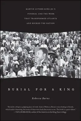 Pohreb pre kráľa: Pohreb Martina Luthera Kinga Jr. a týždeň, ktorý zmenil Atlantu a otriasol národom - Burial for a King: Martin Luther King Jr.'s Funeral and the Week That Transformed Atlanta and Rocked the Nation