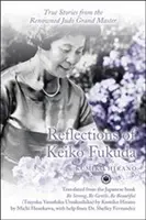 Reflections of Keiko Fukuda: Pravdivé príbehy známeho veľmajstra džuda - Reflections of Keiko Fukuda: True Stories from the Renowned Judo Grand Master