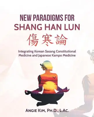 Nové paradigmy pre Shang Han Lun: Integrácia kórejskej konštitučnej medicíny Sasang a japonskej medicíny Kampo - New Paradigms for Shang Han Lun: Integrating Korean Sasang Constitutional Medicine and Japanese Kampo Medicine