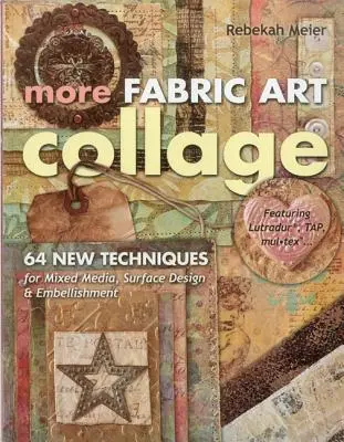 More Fabric Art Collage: 64 nových techník pre zmiešané médiá, povrchový dizajn a zdobenie - More Fabric Art Collage: 64 New Techniques for Mixed Media, Surface Design & Embellishment