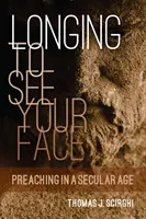 Túžba vidieť tvoju tvár: Kázanie v sekulárnej dobe - Longing to See Your Face: Preaching in a Secular Age