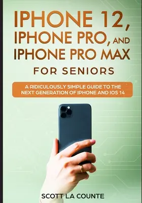 iPhone 12, iPhone Pro a iPhone Pro Max pre seniorov: Smiešne jednoduchý sprievodca novou generáciou iPhonu a iOS 14 - iPhone 12, iPhone Pro, and iPhone Pro Max For Senirs: A Ridiculously Simple Guide to the Next Generation of iPhone and iOS 14