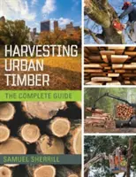 Ťažba dreva v mestách: Príručka na lepšie využitie mestských stromov (Woodworker's Library) - Harvesting Urban Timber: A Guide to Making Better Use of Urban Trees (Woodworker's Library)