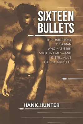 Šestnásť nábojov: Pravdivý príbeh muža, ktorý bol 16-krát postrelený - a stále žije, aby o tom mohol rozprávať. - Sixteen Bullets: The True Story of a Man Who Has Been Shot 16 Times-and Is Still Alive to Tell About It.
