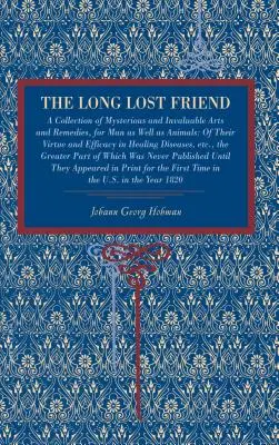 Dlho stratený priateľ: Záhadné a neoceniteľné umenie a prostriedky pre ľudí aj zvieratá: O ich cnosti a účinnosti - The Long Lost Friend: A Collection of Mysterious and Invaluable Arts and Remedies, for Man as Well as Animals: Of Their Virtue and Efficacy