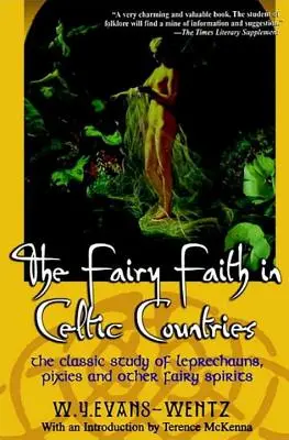 Víla v keltských krajinách: a iných rozprávkových duchov v krajinách, kde žili škriatkovia, škriatkovia a iní rozprávkoví duchovia. - The Fairy Faith in Celtic Countries: The Classic Study of Leprechauns, Pixies, and Other Fairy Spirits