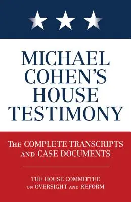 Svedectvo Michaela Cohena v Parlamente: Cohen - 2. semester: Úplné prepisy a dokumenty k prípadu - Michael Cohen's House Testimony: The Complete Transcripts and Case Documents