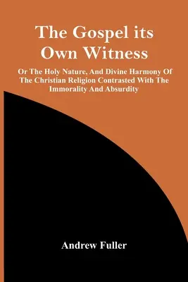 Evanjelium - vlastné svedectvo; alebo Svätá prirodzenosť a božská harmónia kresťanského náboženstva v kontraste s nemorálnosťou a absurditou - The Gospel Its Own Witness; Or The Holy Nature, And Divine Harmony Of The Christian Religion Contrasted With The Immorality And Absurdity