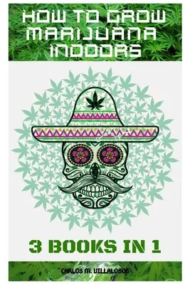 Ako pestovať marihuanu v interiéri: 3 knihy v 1 - How to Grow Marijuana Indoors: 3 books in 1