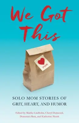 Máme to: Príbehy slobodných mám o odvahe, srdci a humore - We Got This: Solo Mom Stories of Grit, Heart, and Humor