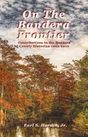 Na banderovskej hranici: Príspevky historika okresu Bandera v rokoch 1992 - 2010 - On The Bandera Frontier: Contributions to the Bandera County Historian 1992-2010