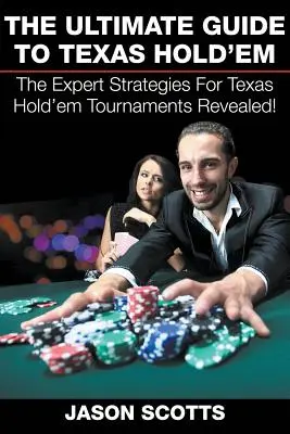 Konečný sprievodca Texas Hold'em: Odhalenie odborných stratégií pre turnaje Texas Hold'em! - The Ultimate Guide To Texas Hold'em: The Expert Strategies For Texas Hold'em Tournaments Revealed!