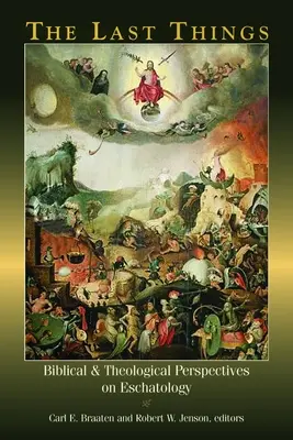 Posledné veci: E.: Posledné veci: biblické a teologické perspektívy eschatológie - The Last Things: Biblical and Theological Perspectives on Eschatology