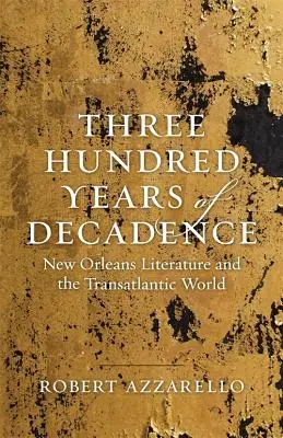 Tristo rokov dekadencie: New Orleans a transatlantický svet - Three Hundred Years of Decadence: New Orleans Literature and the Transatlantic World