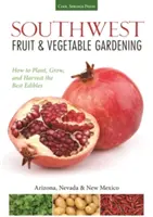 Juhozápadné ovocinárstvo a zeleninárstvo: Publikácie o zelenine a ovocí: Sadenie, pestovanie a zber najlepších plodín - Southwest Fruit & Vegetable Gardening: Plant, Grow, and Harvest the Best Edibles