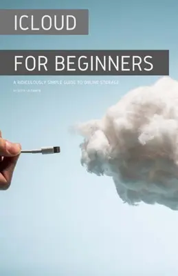 iCloud pre začiatočníkov: Smiešne jednoduchý sprievodca online úložiskom - iCloud for Beginners: A Ridiculously Simple Guide to Online Storage