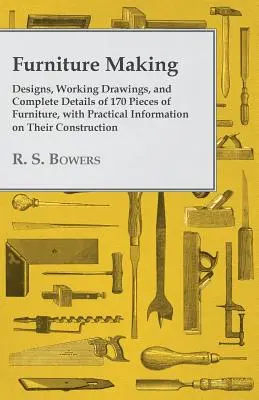 Výroba nábytku - Návrhy, pracovné výkresy a úplné detaily 170 kusov nábytku s praktickými informáciami o ich konštrukcii - Furniture Making - Designs, Working Drawings, and Complete Details of 170 Pieces of Furniture, with Practical Information on Their Construction