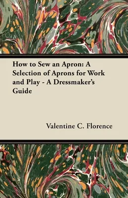 Ako si ušiť zásteru: Výber záster na prácu a zábavu - Sprievodca krajčírkou - How to Sew an Apron: A Selection of Aprons for Work and Play - A Dressmaker's Guide