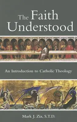 Pochopená viera: Úvod do katolíckej teológie - The Faith Understood: An Introduction to Catholic Theology