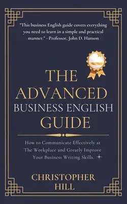 Sprievodca pokročilou obchodnou angličtinou: Ako efektívne komunikovať na pracovisku a výrazne zlepšiť svoje zručnosti v obchodnom písaní - The Advanced Business English Guide: How to Communicate Effectively at The Workplace and Greatly Improve Your Business Writing Skills
