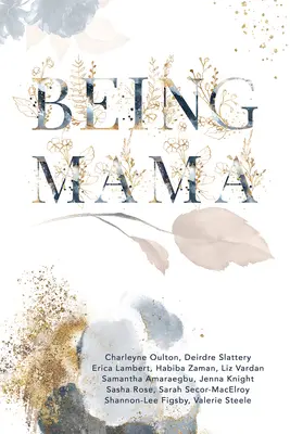 Byť mamou: Skutočný pohľad na horskú dráhu materstva: Boj, sila, vášeň a láska. - Being Mama: A Real Look at the Roller Coaster of Motherhood: Struggle, Strength, Passion, and Love
