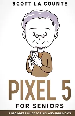 Pixel 5 pre seniorov: Príručka pre začiatočníkov o telefónoch Pixel a operačnom systéme Android - Pixel 5 For Seniors: A Beginners Guide to the Pixel and Android OS