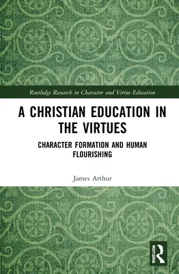 Kresťanská výchova k cnostiam: Kresťanské cnosti: formovanie charakteru a ľudský rozkvet - A Christian Education in the Virtues: Character Formation and Human Flourishing