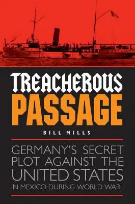 Zradný prechod: Tajné sprisahanie Nemecka proti Spojeným štátom v Mexiku počas prvej svetovej vojny - Treacherous Passage: Germany's Secret Plot Against the United States in Mexico During World War I