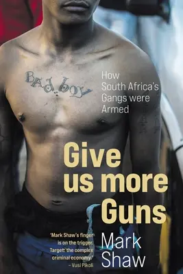 Dajte nám viac zbraní - Ako sa vyzbrojili juhoafrické gangy - GIVE US MORE GUNS - How South Africa's Gangs were Armed