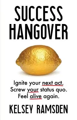 Kocovina z úspechu: Zapáľte svoj ďalší čin. Vykašli sa na svoj status quo. Cíťte sa opäť nažive. - Success Hangover: Ignite Your Next Act. Screw Your Status Quo. Feel Alive Again.