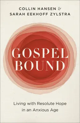 Gospelbound: Žiť s pevnou nádejou v úzkostlivej dobe - Gospelbound: Living with Resolute Hope in an Anxious Age