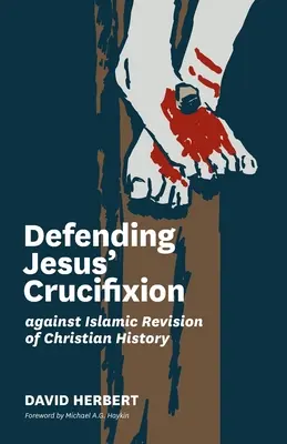 Obrana Ježišovho ukrižovania pred islamskou revíziou kresťanských dejín - Defending Jesus' Crucifixion against Islamic Revision of Christian History