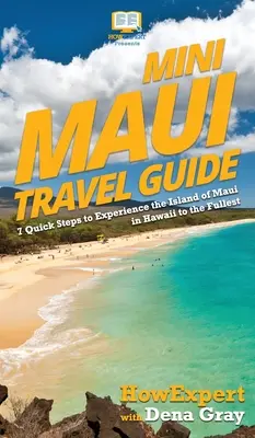 Mini cestovný sprievodca po Maui: Návod, ako si naplno užiť ostrov Maui na Havaji: 7 rýchlych krokov, ako si naplno užiť ostrov Maui - Mini Maui Travel Guide: 7 Quick Steps to Experience the Island of Maui in Hawaii to the Fullest