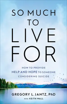 Toľko pre čo žiť: Ako poskytnúť pomoc a nádej človeku, ktorý uvažuje o samovražde - So Much to Live for: How to Provide Help and Hope to Someone Considering Suicide
