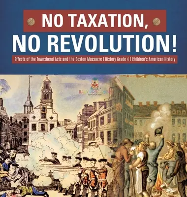 Žiadne dane, žiadna revolúcia! Účinky Townshendových zákonov a bostonského masakru História 4. ročník - detské knihy pre deti z americkej histórie - No Taxation, No Revolution! Effects of the Townshend Acts and the Boston Massacre History Grade 4 Children's American History