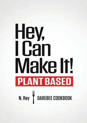 Hej, zvládnem to!: Darebee kuchárska kniha na rastlinnej báze - Hey, I Can Make It!: Plant-Based Darebee Cook Book