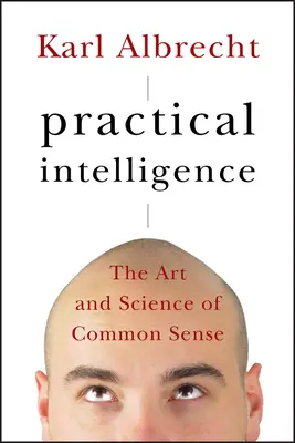 Praktická inteligencia: Umenie a veda zdravého rozumu - Practical Intelligence: The Art and Science of Common Sense