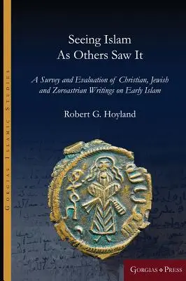 Vidieť islam tak, ako ho videli iní: Prehľad a hodnotenie kresťanských, židovských a zoroastriánskych spisov o ranom islame - Seeing Islam as Others Saw It: A Survey and Evaluation of Christian, Jewish and Zoroastrian Writings on Early Islam