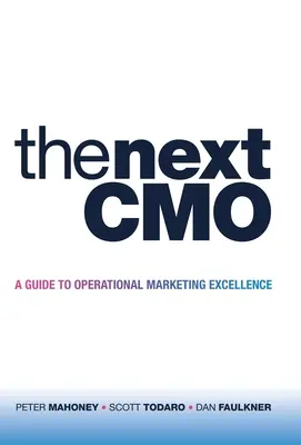 The Next Cmo: Cmo: Príručka k prevádzkovej marketingovej excelentnosti - The Next Cmo: A Guide to Operational Marketing Excellence