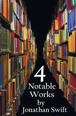 Štyri pozoruhodné diela Jonathana Swifta (kompletné a neskrácané), vrátane: Gulliverove cesty, Skromný návrh, Príbeh o vani a Bitka pri Th - Four Notable Works by Jonathan Swift (Complete and Unabridged), Including: Gulliver's Travels, a Modest Proposal, a Tale of a Tub and the Battle of Th