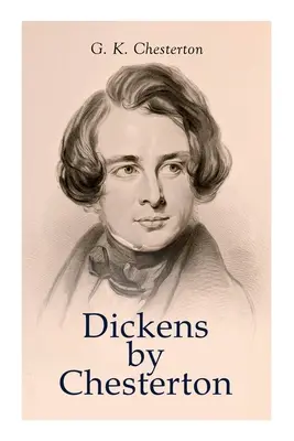 Dickens podľa Chestertona: Dickens: Chesterton: Kritická štúdia, životopis, hodnotenie a kritika diel Charlesa Dickensa - Dickens by Chesterton: Critical Study, Biography, Appreciations & Criticisms of the Works by Charles Dickens