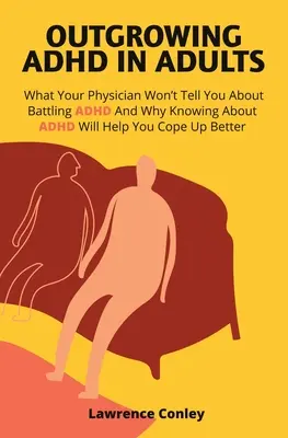 ADHD u dospelých: Čo vám lekár nepovie o boji s ADHD a prečo vám poznanie ADHD pomôže lepšie sa s ním vyrovnať - Outgrowing ADHD In Adults: What Your Physician Won't Tell You About Battling ADHD And Why Knowing About ADHD Will Help You Cope Up Better