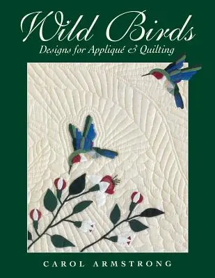 Divoké vtáky: Drobné vtáky - brožované knihy (v anglickom jazyku): Dizajny na aplikovanie a prešívanie [so vzorom] - Wild Birds: Designs for Applique & Quilting [With Pattern]