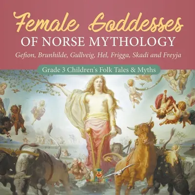 Ženské bohyne severskej mytológie: Gefion, Brunhilda, Gullveig, Hel, Frigga, Skadi a Freyja - Detské ľudové rozprávky a mýty pre 3. ročník - Female Goddesses of Norse Mythology: Gefion, Brunhilde, Gullveig, Hel, Frigga, Skadi and Freyja - Grade 3 Children's Folk Tales & Myths