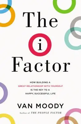 Faktor ja: Ako je budovanie skvelého vzťahu so sebou samým kľúčom k šťastnému a úspešnému životu - The I Factor: How Building a Great Relationship with Yourself Is the Key to a Happy, Successful Life