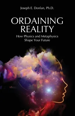 Ordinácia reality: Ako fyzika a metafyzika formujú vašu budúcnosť - Ordaining Reality: How Physics and Metaphysics Shape Your Future