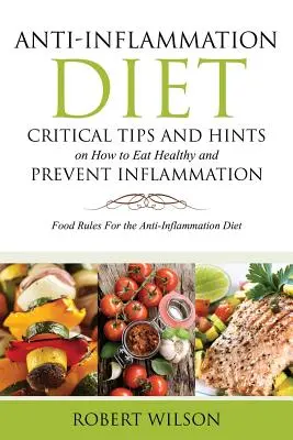 Protizápalová diéta: Kritické tipy a rady, ako sa zdravo stravovať a predchádzať zápalom: Potravinové pravidlá pre protizápalovú diétu - Anti-Inflammation Diet: Critical Tips and Hints on How to Eat Healthy and Prevent Inflammation: Food Rules for the Anti-Inflammation Diet