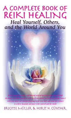 Kompletná kniha o liečení Reiki: Knižná publikácia Reiki liečiteľstvo: Uzdrav seba, iných a svet okolo seba - A Complete Book of Reiki Healing: Heal Yourself, Others, and the World Around You